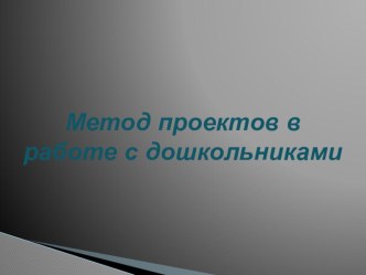 Метод проектов в работе с дошкольниками презентация