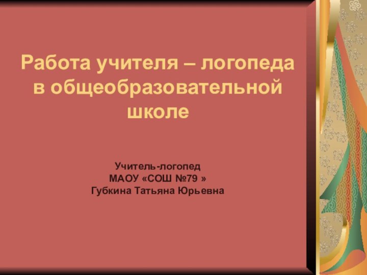 Работа учителя – логопеда  в общеобразовательной школе   Учитель-логопед МАОУ