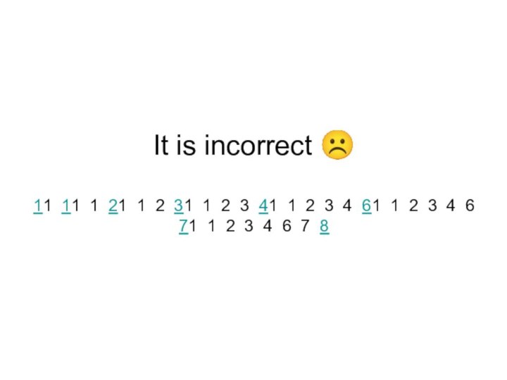 It is incorrect ☹  11 11 1 21 1 2 31