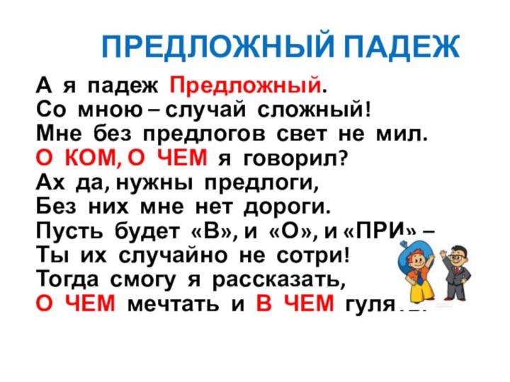 ПРЕДЛОЖНЫЙ ПАДЕЖА я падеж Предложный.Со мною – случай сложный!Мне без предлогов свет