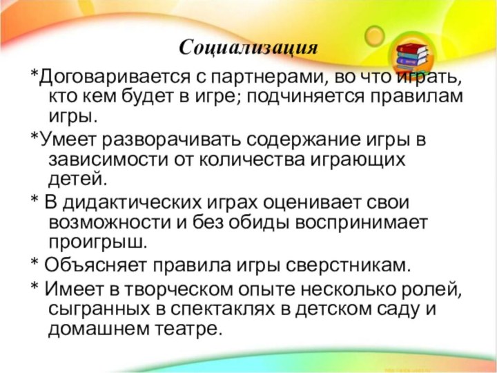 Социализация*Договаривается с партнерами, во что играть, кто кем будет в игре; подчиняется