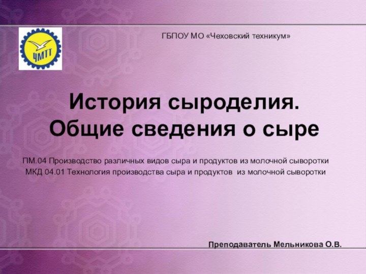 История сыроделия.  Общие сведения о сыре ГБПОУ МО «Чеховский техникум»ПМ.04 Производство