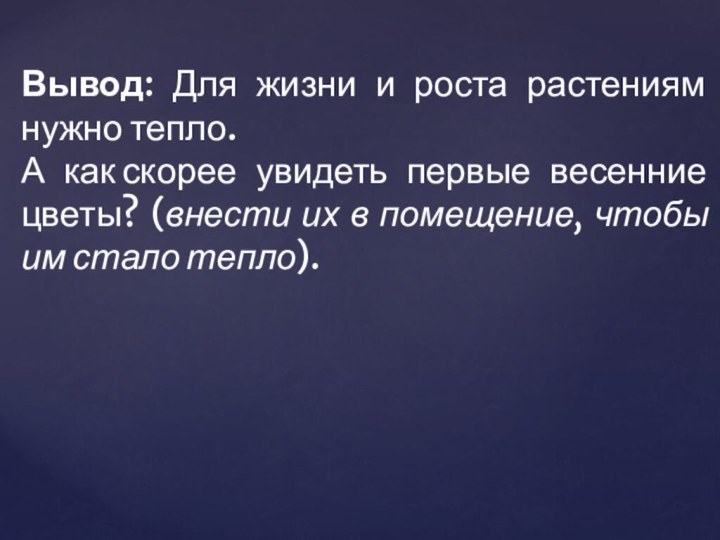 Вывод: Для жизни и роста растениям нужно тепло.А как скорее увидеть первые весенние