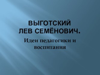 Выготский Лев Семенович. Идеи педагогики и воспитания. презентация