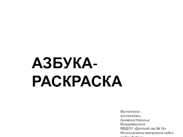 Азбука-раскраскаВыполнила : воспитатель Акимова Наталья ВладимировнаМБДОУ «Детский сад № 28»Использованы материала сайта nashaucheba.ru