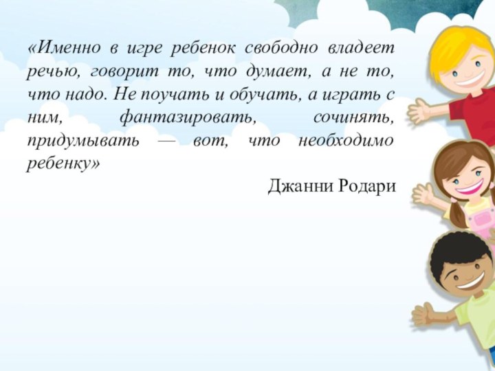 «Именно в игре ребенок свободно владеет речью, говорит то, что думает, а