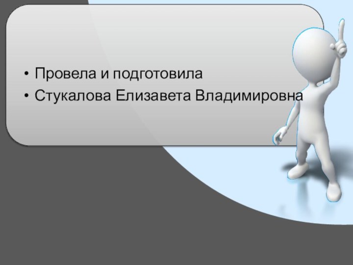 Провела и подготовилаСтукалова Елизавета Владимировна