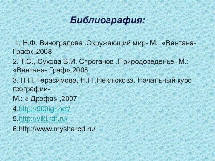Библиография: 1. Н.Ф. Виноградова .Окружающий мир- М.: «Вентана- Граф»,20082. Т.С., Сухова В.И.