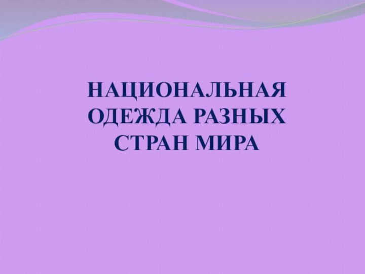 НАЦИОНАЛЬНАЯ ОДЕЖДА РАЗНЫХ СТРАН МИРА