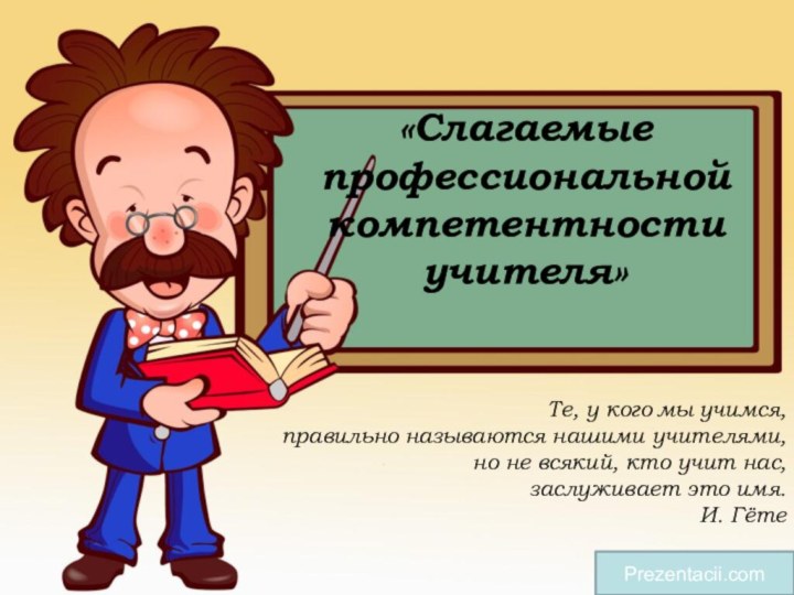 «Слагаемые профессиональной компетентности учителя» Prezentacii.comТе, у кого мы учимся, правильно называются нашими