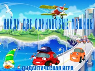 Дидактическая игра для детей 3-4 лет Найди две одинаковые машины методическая разработка (младшая группа) по теме
