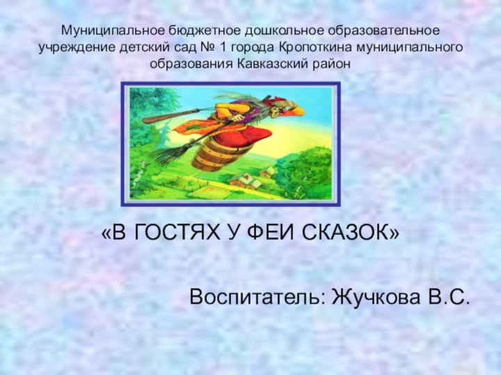 «В ГОСТЯХ У ФЕИ СКАЗОК»Воспитатель: Жучкова В.С.Муниципальное бюджетное дошкольное образовательное учреждение детский