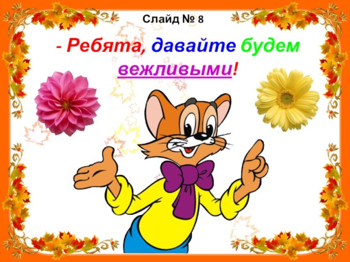 Слайд № 8- Ребята, давайте будем вежливыми!