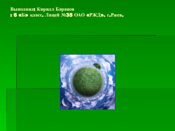 Выполнил: Кирилл Баранов : 6 «Б» класс. Лицей №35 ОАО «РЖД». г.Ржев.