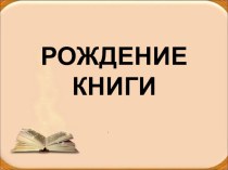 Презентация Рождение книги презентация к уроку