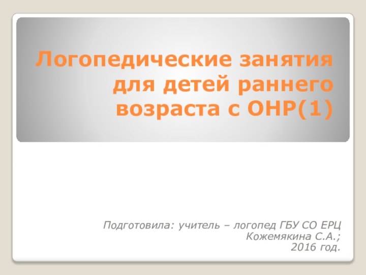 Логопедические занятия для детей раннего возраста с ОНР(1)Подготовила: учитель – логопед ГБУ