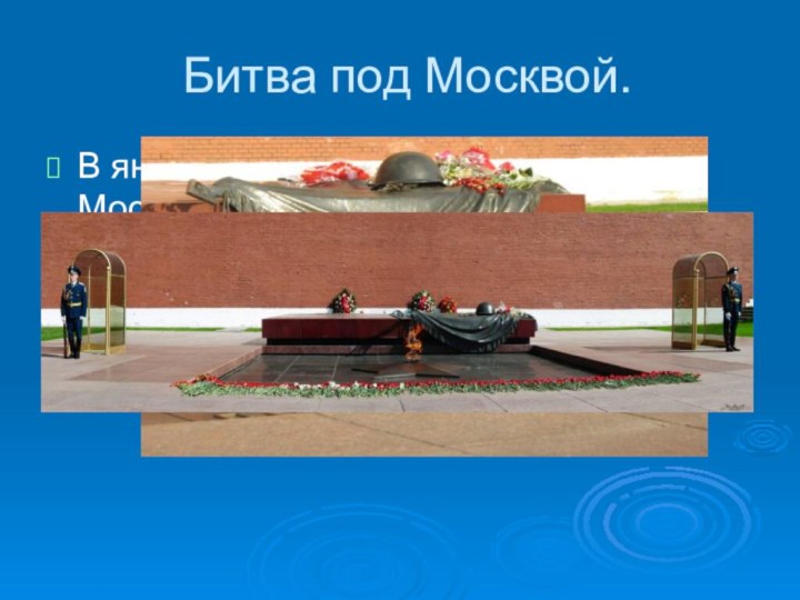 Битва под Москвой.В январе 1942 наступление под Москвой переросло в общее наступление Красной Армии.