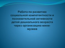 26 ноября 2013 года состоялся педагогический совет по теме: Работа по развитию социальной компетентности и познавательной активности детей дошкольного возраста через организацию мини-музеев презентация к уроку по теме