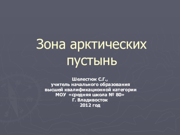 Зона арктических пустыньШелестюк С.Г., учитель начального образования высшей квалификационной категории МОУ «средняя