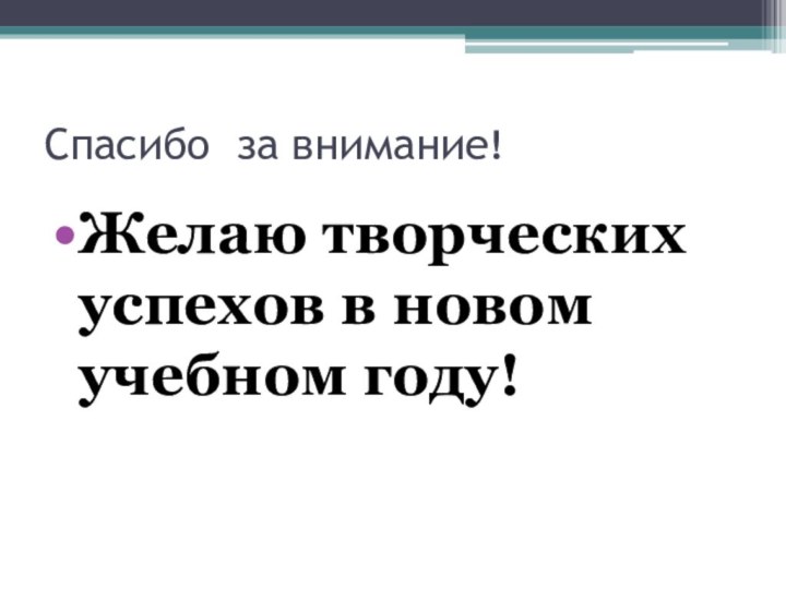 Спасибо за внимание!Желаю творческих успехов в новом учебном году!