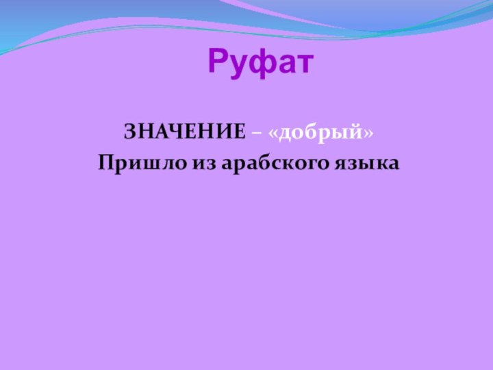 Руфат ЗНАЧЕНИЕ – «добрый»Пришло из арабского языка