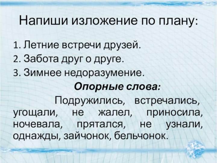 Напиши изложение по плану:1. Летние встречи друзей.2. Забота друг о друге.3. Зимнее