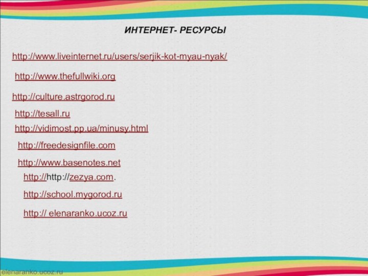 http://www.thefullwiki.orghttp://www.liveinternet.ru/users/serjik-kot-myau-nyak/ИНТЕРНЕТ- РЕСУРСЫhttp://culture.astrgorod.ruhttp://tesall.ruhttp://vidimost.pp.ua/minusy.htmlhttp://freedesignfile.comhttp://www.basenotes.nethttp://http://zezya.com.http://school.mygorod.ruhttp:// elenaranko.ucoz.ru