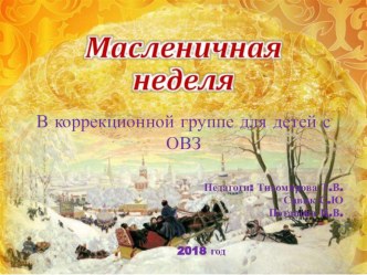 Презентация Масленичная неделя в коррекционной группе для детей с ОВЗ. Составила Тихомирова Т.В. презентация