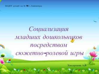Социализация младших дошкольников посредством сюжетно-ролевой игры презентация к уроку (младшая группа) по теме