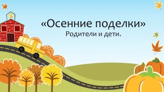 Родители и дети. Осенние поделки. 2017 год. презентация к уроку по конструированию, ручному труду (подготовительная группа)