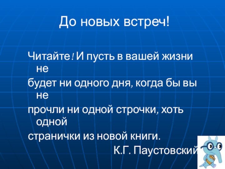 До новых встреч!Читайте! И пусть в вашей жизни небудет ни одного дня,