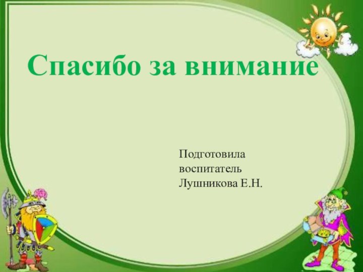 Спасибо за вниманиеПодготовила воспитательЛушникова Е.Н.