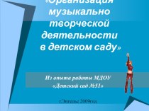 Презентация Организация музыкально творческой деятельности в детском саду презентация к занятию по музыке (подготовительная группа) по теме