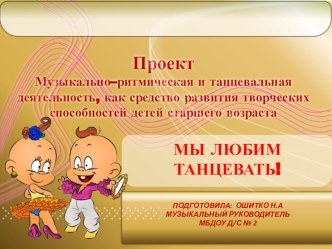 проект Музыкально–ритмическая и танцевальная деятельность, как средство развития творческих способностей детей старшего возраста МЫ ЛЮБИМ ТАНЦЕВАТЬ! проект (подготовительная группа) по теме