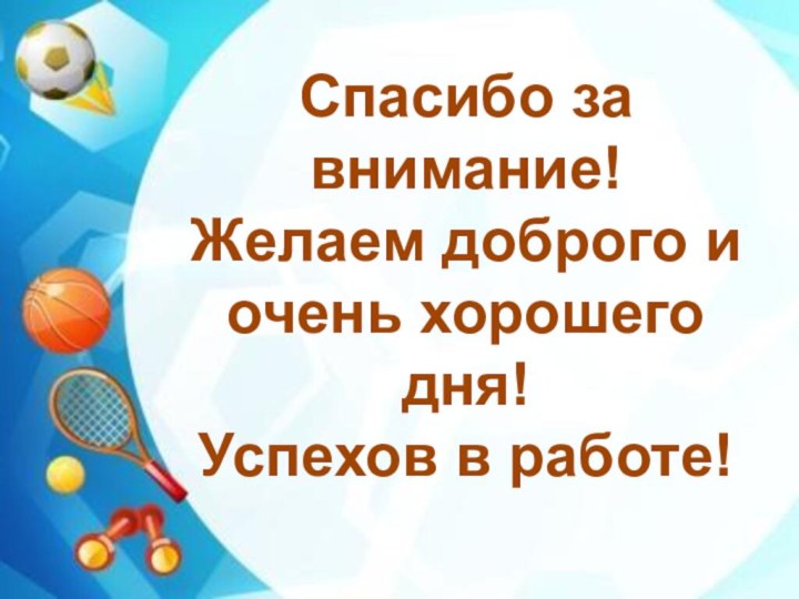 Спасибо за внимание!Желаем доброго и очень хорошего дня!Успехов в работе!