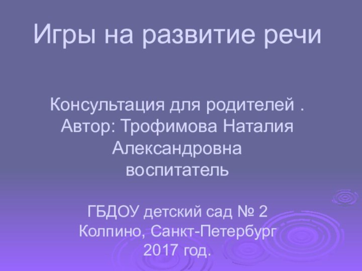 Игры на развитие речи  Консультация для родителей . Автор: Трофимова Наталия