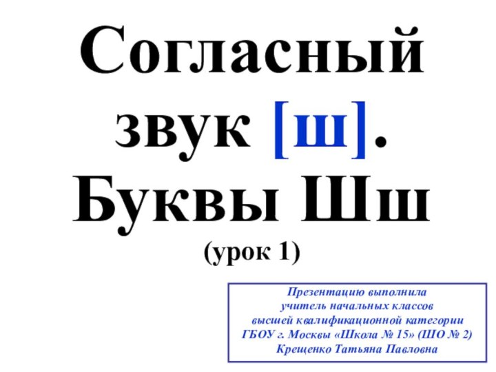 Согласный звук [ш]. Буквы Шш (урок 1)Презентацию выполнила учитель начальных классов высшей