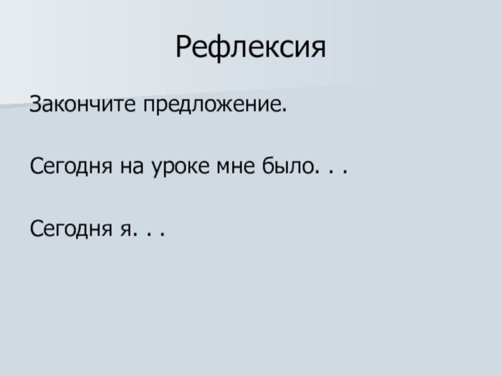 РефлексияЗакончите предложение.Сегодня на уроке мне было. . .Сегодня я. . .