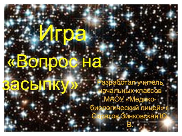 Игра   «Вопрос на засыпку»Разработал учитель начальных классов МАОУ «Медико-биологический лицей» г.Саратов Зинковская Ю.В.