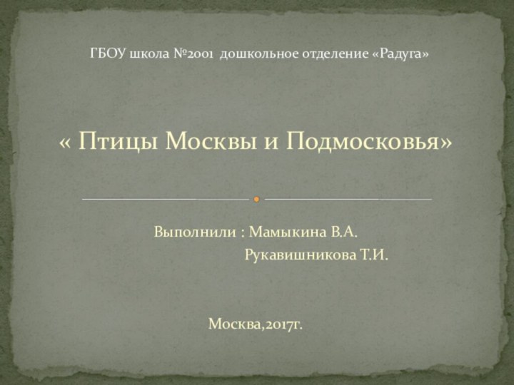 « Птицы Москвы и Подмосковья»Выполнили : Мамыкина В.А.