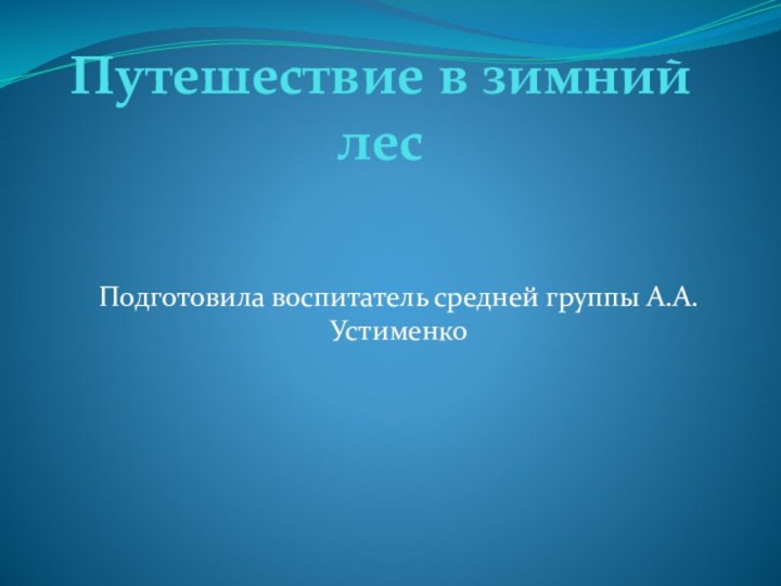 Путешествие в зимний лес Подготовила воспитатель средней группы А.А.Устименко