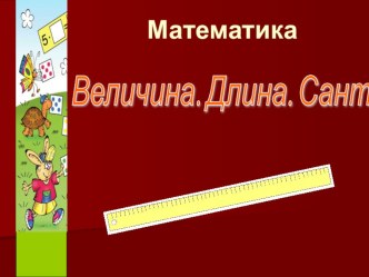 Презентация к уроку Величина. Длина. Сантиметр , 1 класс математика презентация к уроку по математике (1 класс)