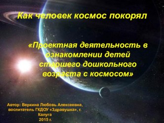 Роль проектной деятельности в ознакомлении детей старшего дошкольного возраста с космосом. презентация к уроку по окружающему миру (старшая группа) по теме