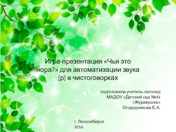 Игра-презентация «Чья это нора?» для автоматизации звука [р] в чистоговоркахподготовила учитель-логопедМАДОУ «Детский