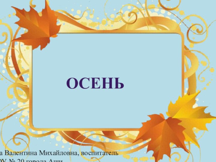 осеньГубина Валентина Михайловна, воспитатель МКДОУ № 20 города Аши