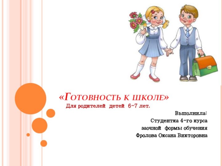 «Готовность к школе» Для родителей детей 6-7 лет.Выполнила: Студентка 4-го курса