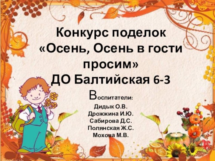 Конкурс поделок  «Осень, Осень в гости просим» ДО Балтийская 6-3 Воспитатели: