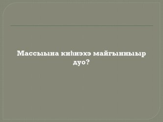 Презентация Массына уонна киьи маарынньаллар дуо? презентация к уроку (средняя группа)