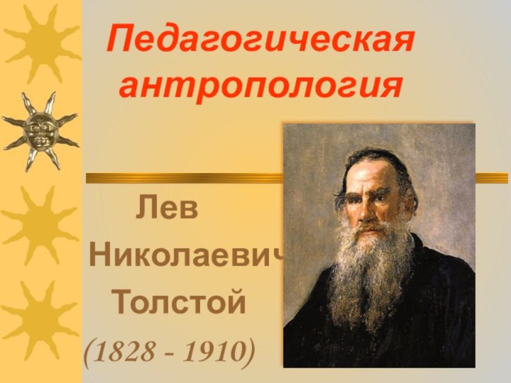 Лев Николаевич  Толстой(1828 - 1910)Педагогическая антропология