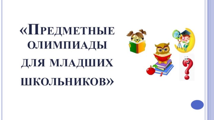 «Предметные олимпиады для младших школьников»